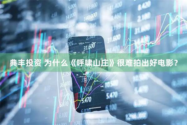 典丰投资 为什么《呼啸山庄》很难拍出好电影？